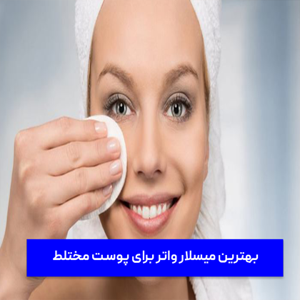 معرفی "بهترین میسلار واتر برای پوست مختلط" در سال 1404